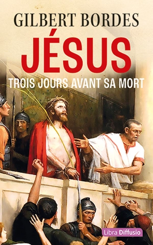 Jésus : trois jours avant sa mort - Gilbert Bordes