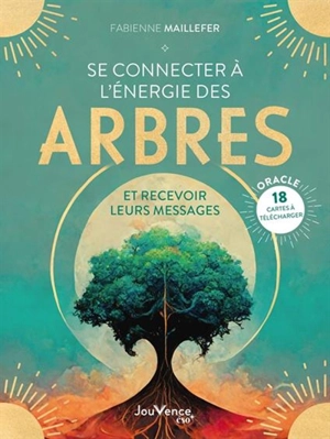 Se connecter à l'énergie des arbres : et recevoir leurs messages : oracle - Fabienne Maillefer