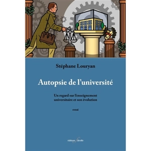 Autopsie de l'université : un regard sur l'enseignement universitaire et son évolution : essai - Stéphane Louryan