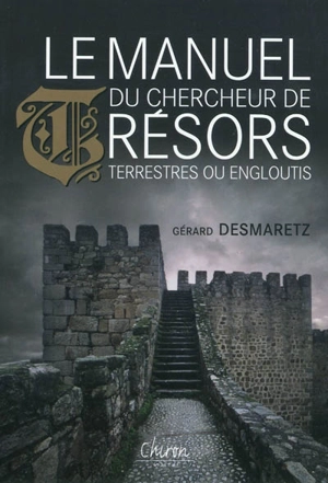 Le manuel du chercheur de trésors terrestres ou engloutis - Gérard Desmaretz