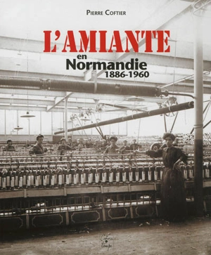 L'amiante en Normandie, 1886-1960 - Pierre Coftier