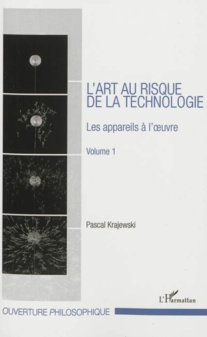 L'art au risque de la technologie. Vol. 1. Les appareils à l'oeuvre - Pascal Krajewski