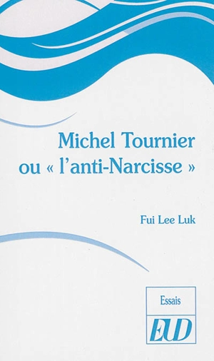 Michel Tournier ou L'anti-Narcisse - Fui Lee Luk