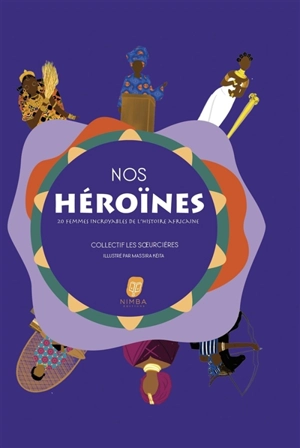 Nos héroïnes : 20 femmes incroyables de l'histoire africaine - Soeurcières