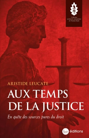 Aux temps de la justice : en quête des sources pures du droit - Aristide Leucate