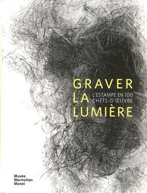 Graver la lumière : l'estampe en 100 chefs-d'oeuvre