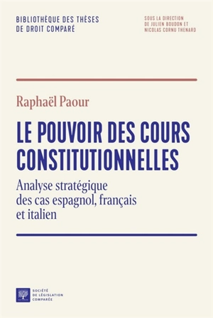 Le pouvoir des cours constitutionnelles : analyse stratégique des cas espagnol, français et italien - Raphaël Paour
