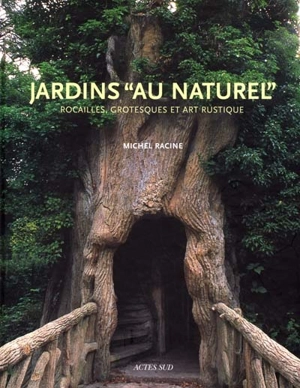 Jardins au naturel : rocailles, grotesques et art rustique - Michel Racine