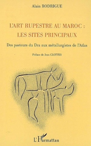 L'art rupestre au Maroc : les sites principaux : des pasteurs du Dra aux métallurgistes de l'Atlas - Alain Rodrigue