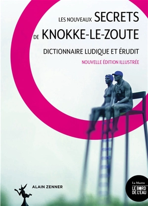 Les nouveaux secrets de Knokke-Le-Zoute : dictionnaire ludique et érudit - Alain Zenner