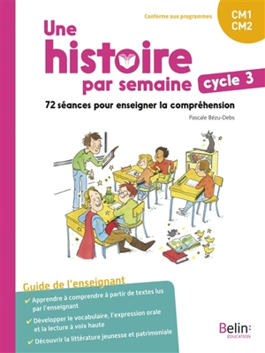 Une histoire par semaine, cycle 3, CM1, CM2 : 72 séances pour enseigner la compréhension : guide de l'enseignant - Pascale Bézu-Debs