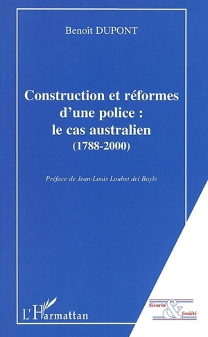 Construction et réformes d'une police : le cas australien, 1788-2000 - Benoît Dupont