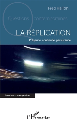 La réplication : présence, continuité, persistance - Fred Hailon