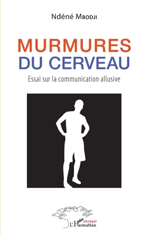 Murmures du cerveau : essai sur la communication allusive - Ndéné Mbodji