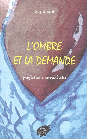 L'ombre et la demande : projections surréalistes - Guy Girard