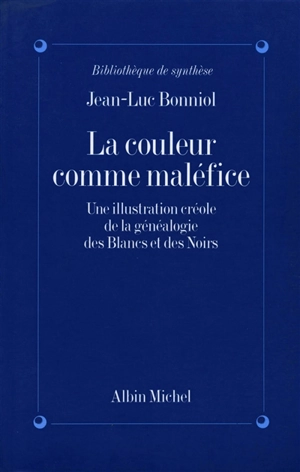 La Couleur comme maléfice : une illustration créole de la généalogie des Blancs et des Noirs - Jean-Luc Bonniol