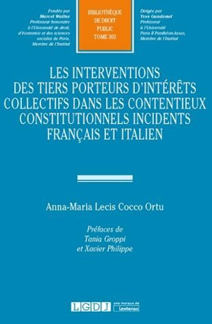 Les interventions des tiers porteurs d'intérêts collectifs dans les contentieux constitutionnels incidents français et italien : étude sur l'élargissement du débat contradictoire dans un contentieux constitutionnel concret et objectif - Anna-Maria Lecis Cocco Ortu