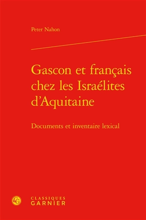 Gascon et français chez les Israélites d'Aquitaine : documents et inventaire lexical - Peter Nahon