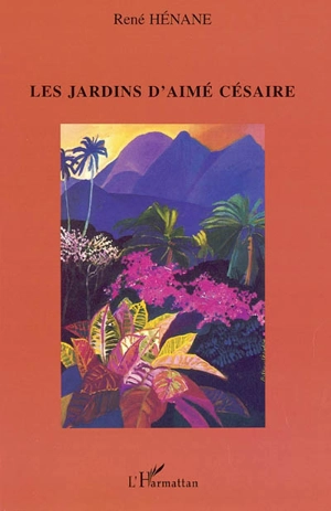 Les jardins d'Aimé Césaire : lectures thématiques - René Hénane