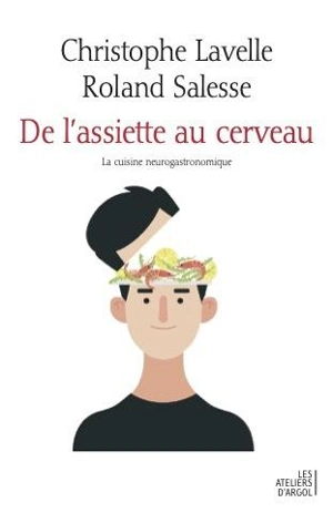 De l'assiette au cerveau : la cuisine neurogastronomique - Christophe Lavelle