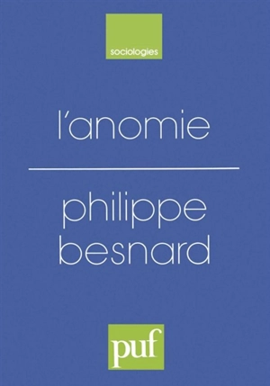 L'Anomie, ses usages et ses fonctions dans la discipline sociologique depuis Durkheim - Philippe Besnard