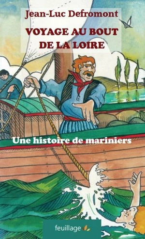Voyage au bout de la Loire : une histoire de mariniers - Jean-Luc Defromont