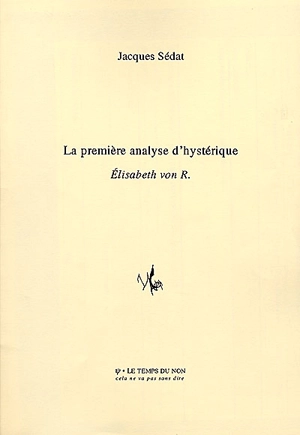 La première analyse d'hystérique : Elisabeth von R. - Jacques Sédat