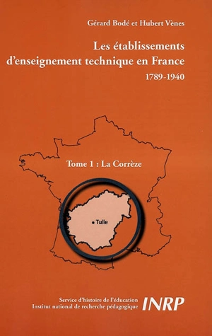 Les établissements d'enseignement technique en France : 1789-1940. Vol. 1. La Corrèze - Gérard Bodé