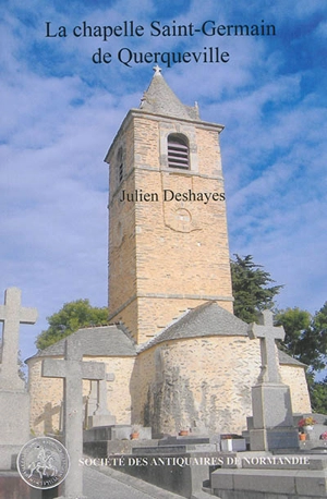 La chapelle Saint-Germain de Querqueville, un édifice phare de la Normandie médiévale - Julien Deshayes