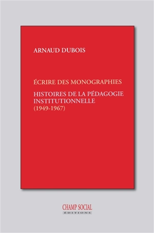 Histoires de la pédagogie institutionnelle : les monographies - Arnaud Dubois