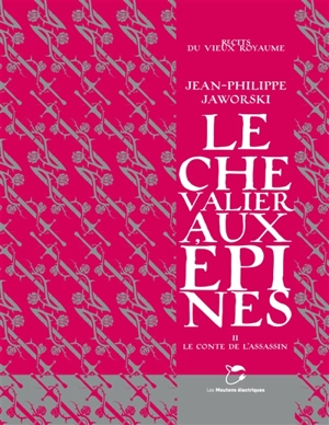 Récits du Vieux Royaume. Le chevalier aux épines. Vol. 2. Le conte de l'assassin - Jean-Philippe Jaworski