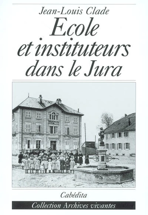 Ecole et instituteurs dans le Jura : au temps de Jules Ferry - Jean-Louis Clade