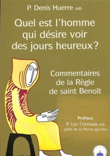 Quel est l'homme qui désire voir des jours heureux ? : commentaires de la Règle de saint Benoît - Denis Huerre