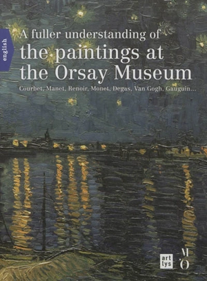 A fuller understanding of the paintings at the Orsay Museum : Courbet, Manet, Renoir, Monet, Degas, Van Gogh, Gauguin... - Françoise Bayle