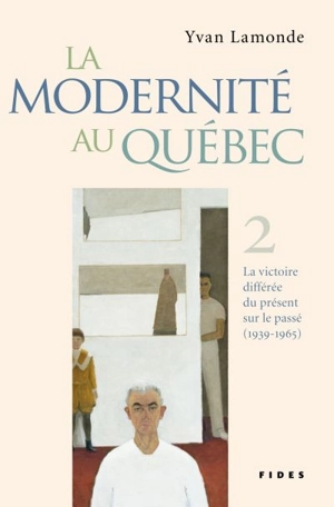 La victoire différée du présent sur le passé (1939-1965) 2 - Yvan Lamonde