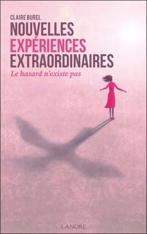 Nouvelles expériences extraordinaires : le hasard n'existe pas - Claire Burel