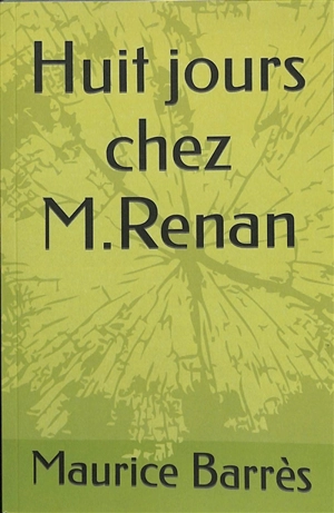 Huit jours chez M. Renan. Un divertissement intellectuel. Une heure chez M. Barrès par un faux Renan - Maurice Barrès