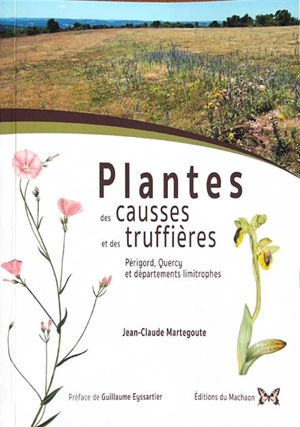 Plantes des causses et des truffières : Périgord, Quercy et départements limitrophes - Jean-Claude Martegoute