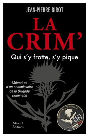 La Crim' : qui s'y frotte, s'y pique : mémoires d'un commissaire de la Brigade criminelle - Jean-Pierre Birot