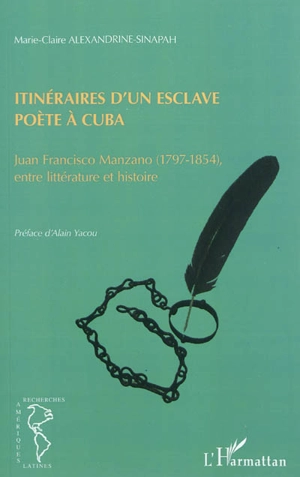 Itinéraires d'un esclave poète à Cuba : Juan Francisco Manzano (1797-1854), entre littérature et histoire - Marie-Claire Alexandrine-Sinapah