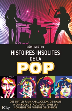 Histoires insolites de la pop : des Beatles à Michael Jackson, de Bowie à Gainsbourg et Coldplay : dans les coulisses des artistes de légende - Rémi Mistry