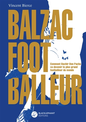 Balzac footballeur : la véritable histoire de Bachir Ben Pacha - Vincent Bierce