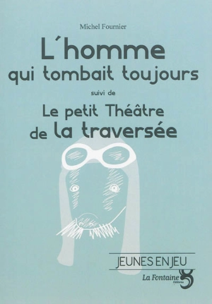 L'homme qui tombait toujours. Le petit théâtre de la traversée - Michel Fournier