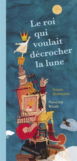 Le roi qui voulait décrocher la lune - France Quatromme