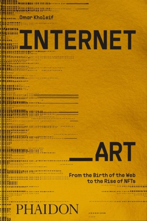 Internet_art : from the birth of the web to the rise of NFTs - Omar Kholeif