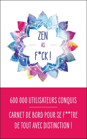 Zen as f*ck : carnet de bord pour apprendre à se f**tre de tout avec distinction - Monica Sweeney