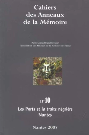 Cahiers des Anneaux de la mémoire, n° 10. Les ports et la traite négrière : Nantes