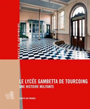 Le lycée Gambetta de Tourcoing : une histoire militante : Hauts-de-France - Hauts-de-France. Service régional de l'Inventaire du patrimoine