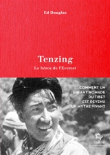 Tenzing, le héros de l'Everest : comment un enfant nomade du Tibet est devenu un mythe vivant - Ed Douglas