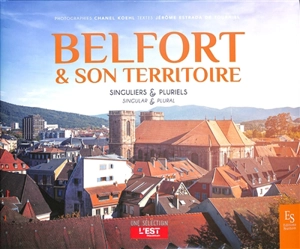 Belfort & son territoire : singuliers & pluriels. Belfort & son territoire : singular & plural - Chanel Koehl